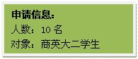 文本框: 申请信息：人数：10名对象：商英大二员工